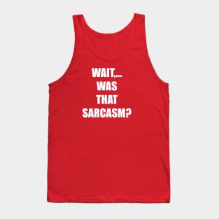 WAIT,... WAS THAT SARCASM? Tank Top